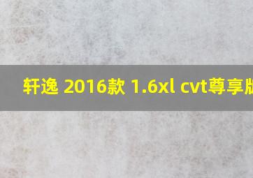 轩逸 2016款 1.6xl cvt尊享版